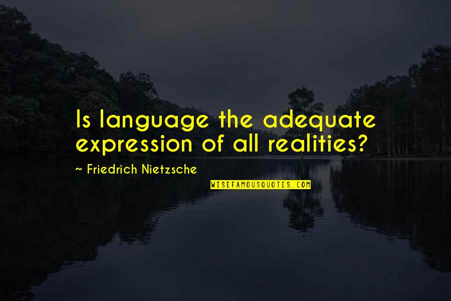 Nazarite Quotes By Friedrich Nietzsche: Is language the adequate expression of all realities? Nazarite Quotes By Friedrich Nietzsche: Is language the adequate expression of all realities?