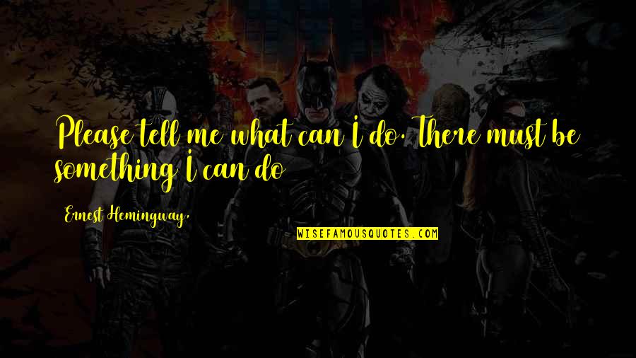 Nazarite Vow Quotes By Ernest Hemingway,: Please tell me what can I do. There Nazarite Vow Quotes By Ernest Hemingway,: Please tell me what can I do. There