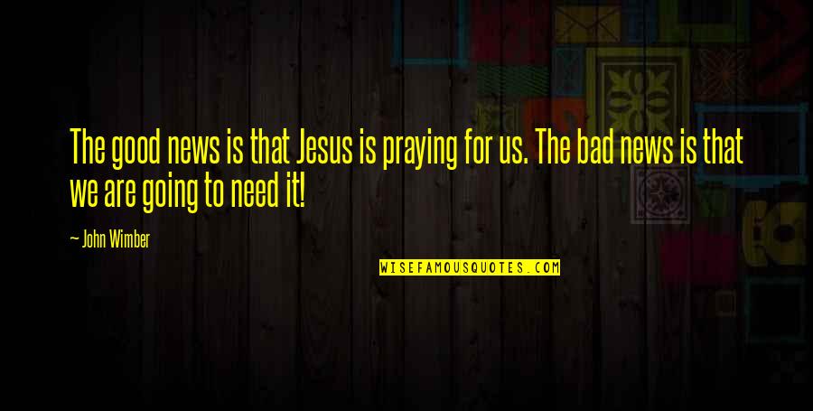 Nazarite Vow Quotes By John Wimber: The good news is that Jesus is praying Nazarite Vow Quotes By John Wimber: The good news is that Jesus is praying