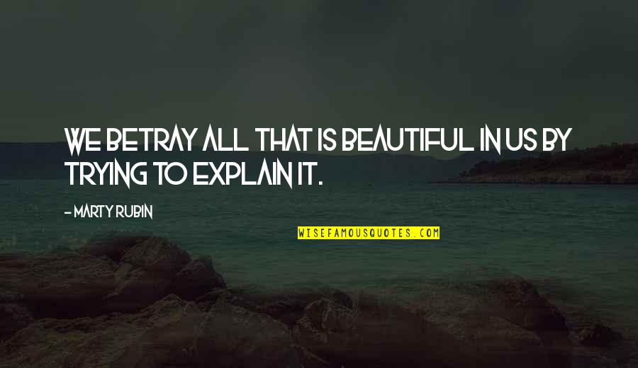 Nazarov Reaction Quotes By Marty Rubin: We betray all that is beautiful in us