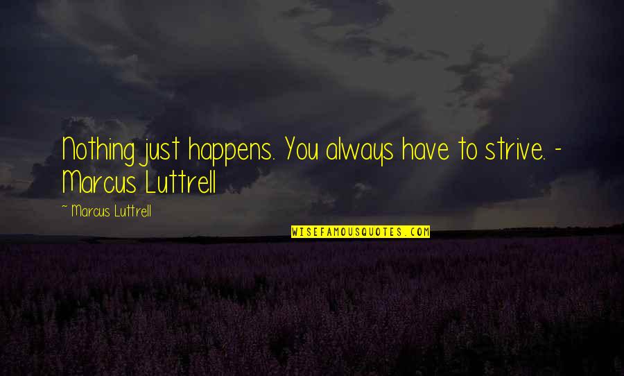 Nazaruddin Bebas Quotes By Marcus Luttrell: Nothing just happens. You always have to strive.