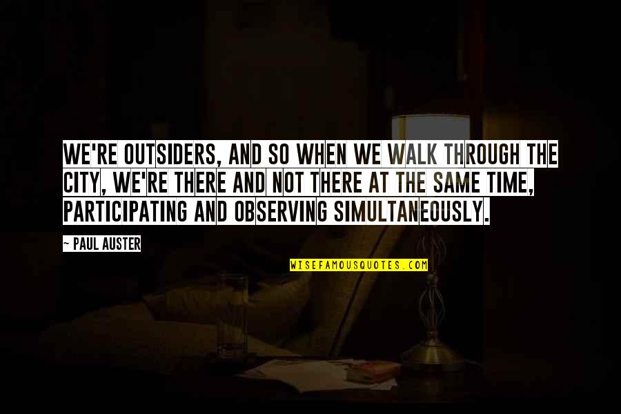 Nazaruddin Kasus Quotes By Paul Auster: We're outsiders, and so when we walk through Nazaruddin Kasus Quotes By Paul Auster: We're outsiders, and so when we walk through