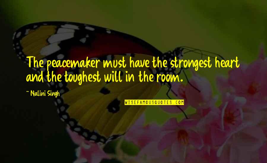 Nazaryan Alexander Quotes By Nalini Singh: The peacemaker must have the strongest heart and