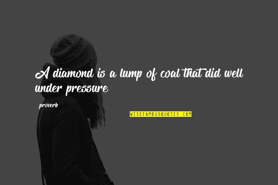 Naze Turbine Quotes By Proverb: A diamond is a lump of coal that