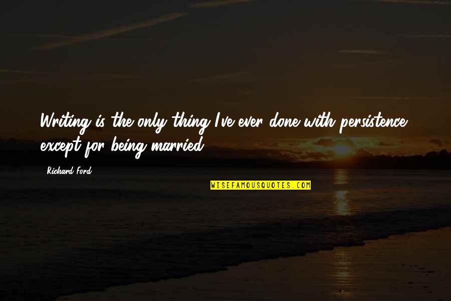 Nazebottom Quotes By Richard Ford: Writing is the only thing I've ever done