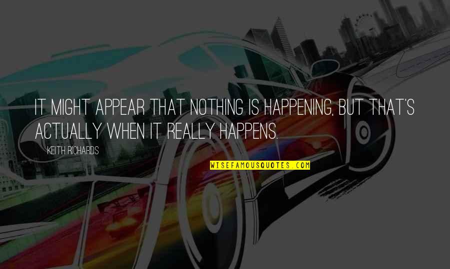 Nazeem Memes Quotes By Keith Richards: It might appear that nothing is happening, but Nazeem Memes Quotes By Keith Richards: It might appear that nothing is happening, but