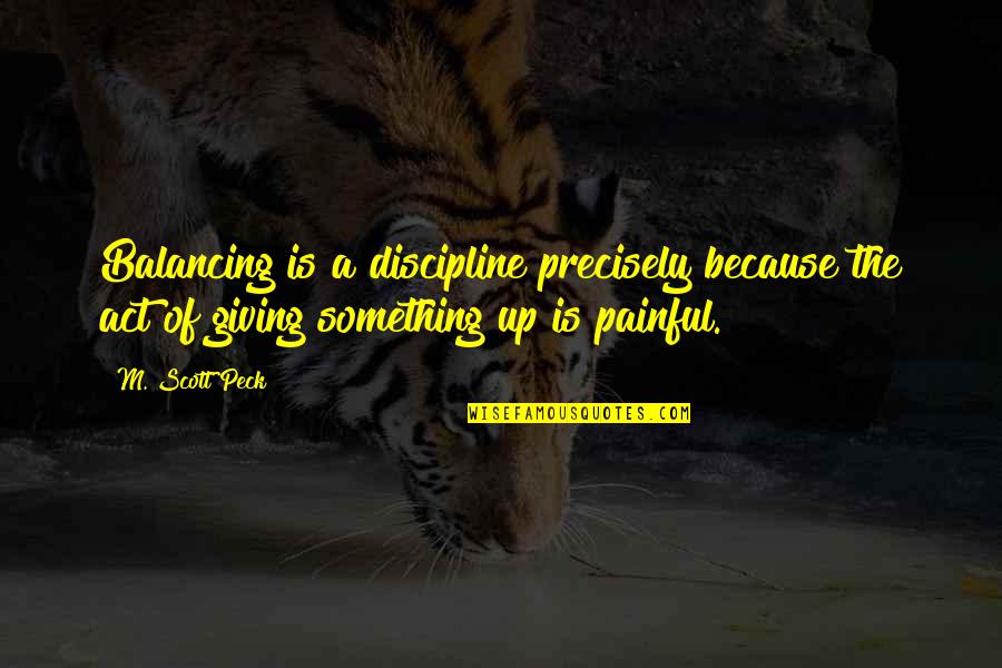 Nazeem Memes Quotes By M. Scott Peck: Balancing is a discipline precisely because the act Nazeem Memes Quotes By M. Scott Peck: Balancing is a discipline precisely because the act