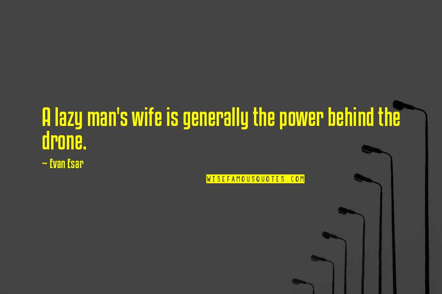 Nazeer Akbarabadi Quotes By Evan Esar: A lazy man's wife is generally the power