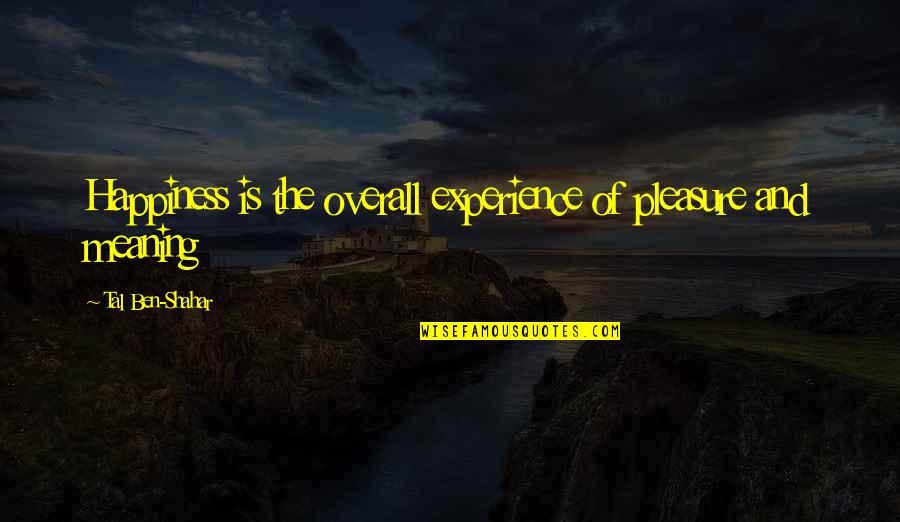 Nazeer Bostick Quotes By Tal Ben-Shahar: Happiness is the overall experience of pleasure and Nazeer Bostick Quotes By Tal Ben-Shahar: Happiness is the overall experience of pleasure and