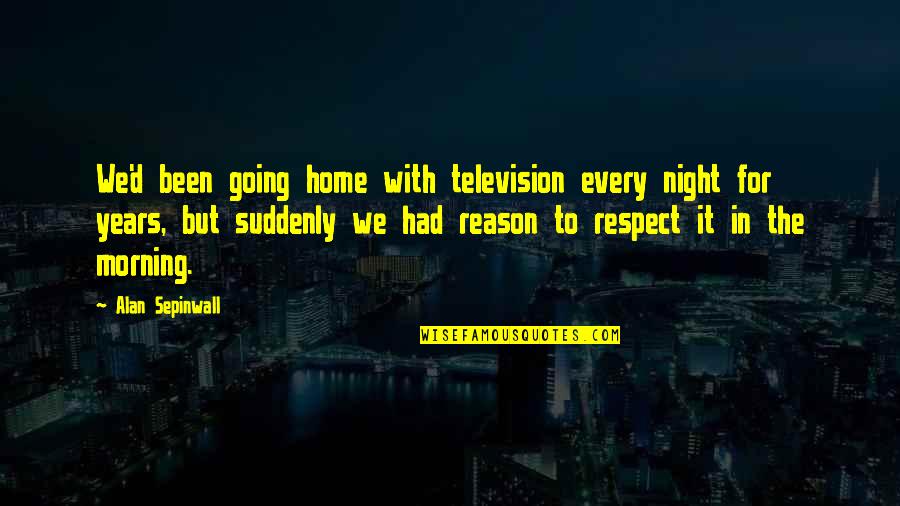 Nazeer Ijaz Quotes By Alan Sepinwall: We'd been going home with television every night