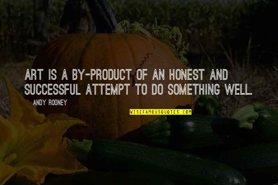 Nazeer Ijaz Quotes By Andy Rooney: Art is a by-product of an honest and