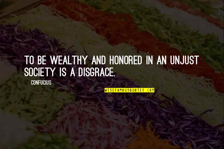 Nazeer Ijaz Quotes By Confucius: To be wealthy and honored in an unjust