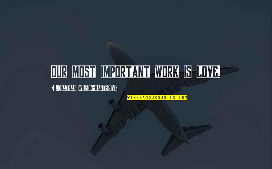 Nazeer Ijaz Quotes By Jonathan Wilson-Hartgrove: Our most important work is love. Nazeer Ijaz Quotes By Jonathan Wilson-Hartgrove: Our most important work is love.