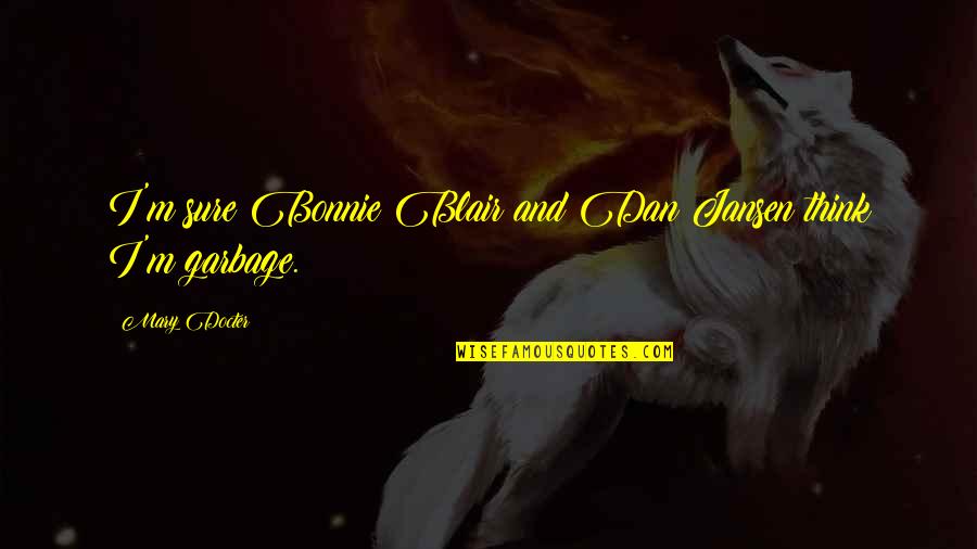 Nazeer Ijaz Quotes By Mary Docter: I'm sure Bonnie Blair and Dan Jansen think Nazeer Ijaz Quotes By Mary Docter: I'm sure Bonnie Blair and Dan Jansen think
