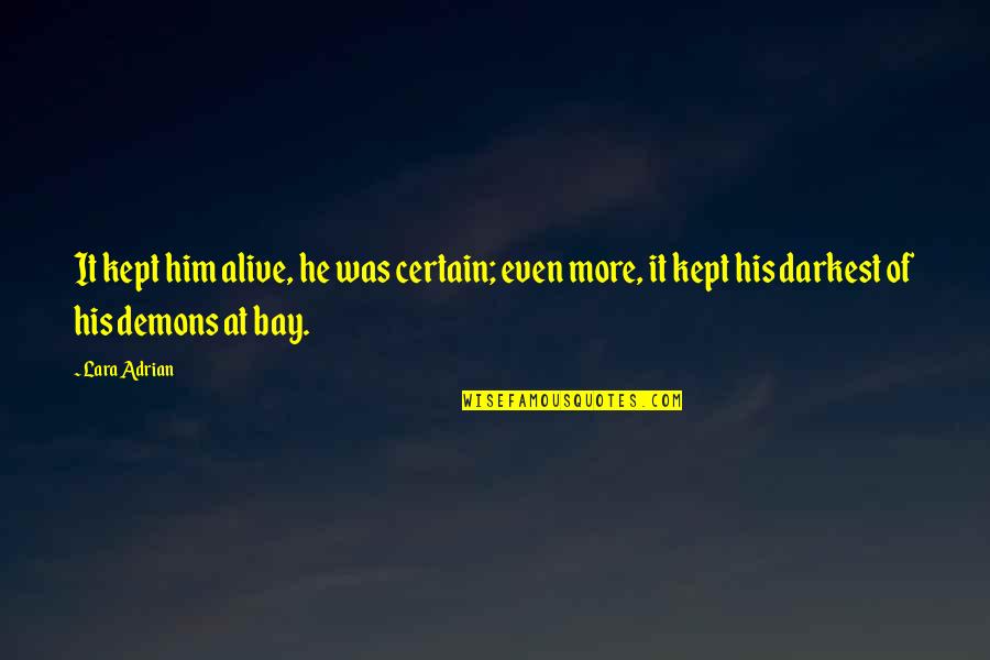 Nazeera Ibrahim Quotes By Lara Adrian: It kept him alive, he was certain; even Nazeera Ibrahim Quotes By Lara Adrian: It kept him alive, he was certain; even