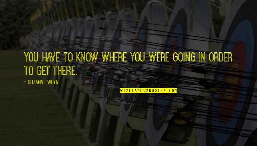 Nazeera Ibrahim Quotes By Suzanne Weyn: You have to know where you were going Nazeera Ibrahim Quotes By Suzanne Weyn: You have to know where you were going