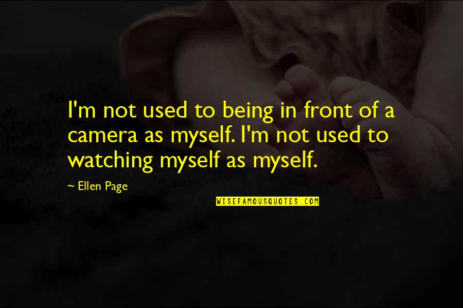 Nazeera Kenji Quotes By Ellen Page: I'm not used to being in front of Nazeera Kenji Quotes By Ellen Page: I'm not used to being in front of