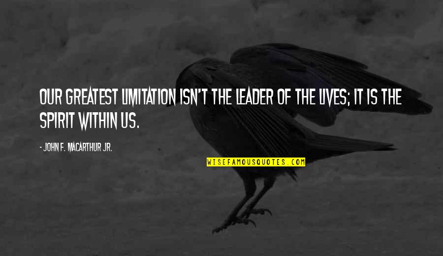 Nazeera Kenji Quotes By John F. MacArthur Jr.: Our greatest limitation isn't the leader of the Nazeera Kenji Quotes By John F. MacArthur Jr.: Our greatest limitation isn't the leader of the