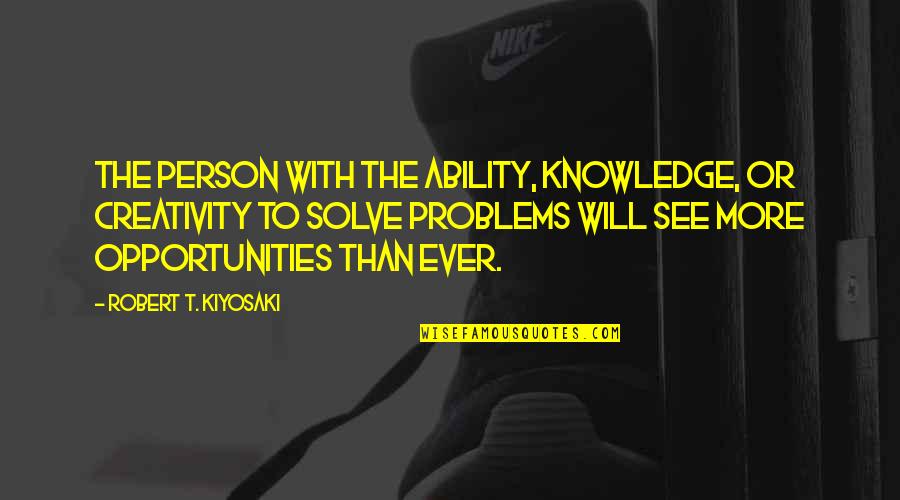 Nazeli Quotes By Robert T. Kiyosaki: the person with the ability, knowledge, or creativity Nazeli Quotes By Robert T. Kiyosaki: the person with the ability, knowledge, or creativity