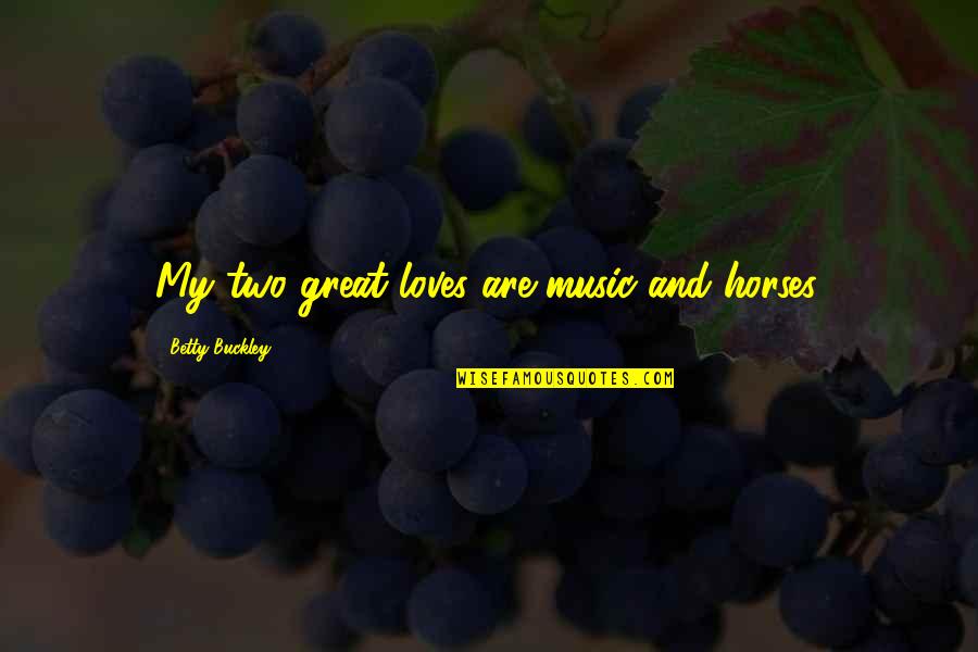 Nazhifah Quotes By Betty Buckley: My two great loves are music and horses. Nazhifah Quotes By Betty Buckley: My two great loves are music and horses.