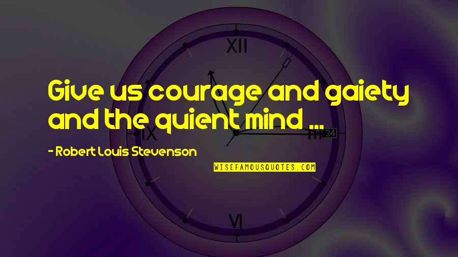 Nazhin Beiramee Quotes By Robert Louis Stevenson: Give us courage and gaiety and the quient Nazhin Beiramee Quotes By Robert Louis Stevenson: Give us courage and gaiety and the quient