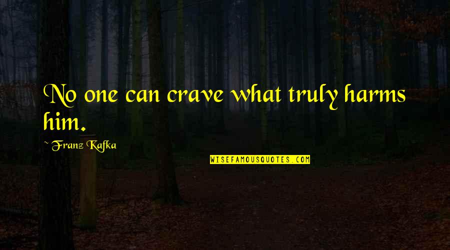 Nazi Concentration Camps Quotes By Franz Kafka: No one can crave what truly harms him.