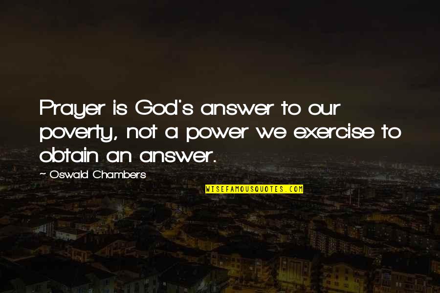 Nazi Education Quotes By Oswald Chambers: Prayer is God's answer to our poverty, not