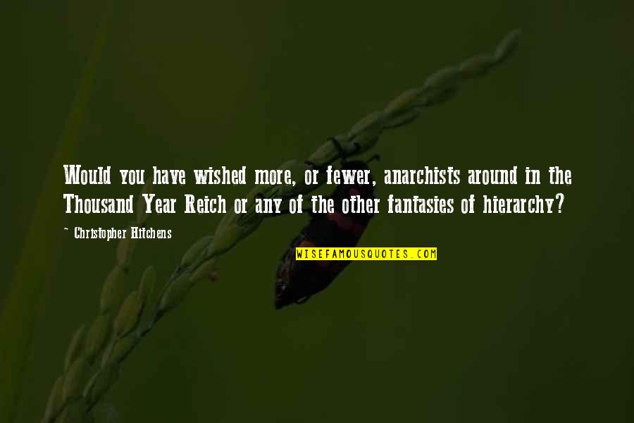 Nazi Germany Quotes By Christopher Hitchens: Would you have wished more, or fewer, anarchists