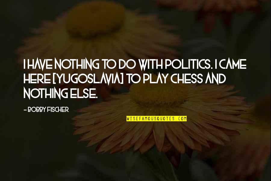 Nazi Hunter Quotes By Bobby Fischer: I have nothing to do with politics. I