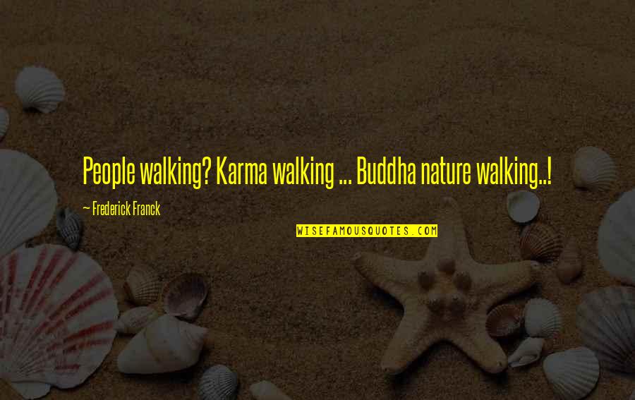 Nazi Hunter Quotes By Frederick Franck: People walking? Karma walking ... Buddha nature walking..!