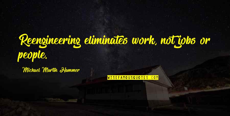 Nazi Hunter Quotes By Michael Martin Hammer: Reengineering eliminates work, not jobs or people.