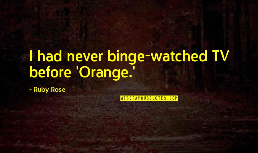 Nazi Hunters Book Quotes By Ruby Rose: I had never binge-watched TV before 'Orange.'