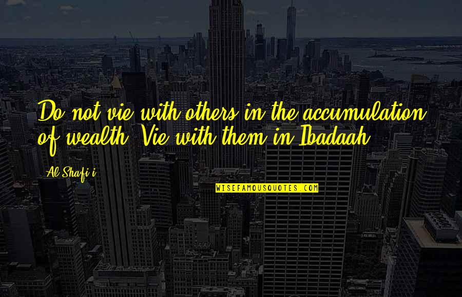Nazi Occultism Quotes By Al-Shafi'i: Do not vie with others in the accumulation