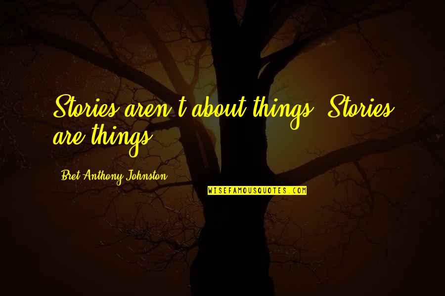 Nazi Occultism Quotes By Bret Anthony Johnston: Stories aren't about things. Stories are things.