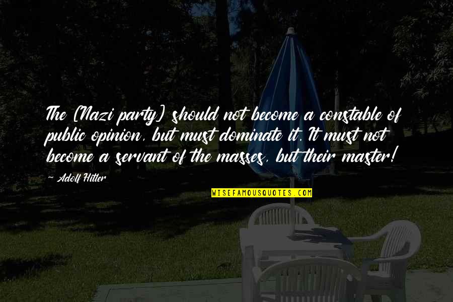 Nazi Party Quotes By Adolf Hitler: The [Nazi party] should not become a constable