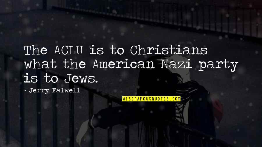 Nazi Party Quotes By Jerry Falwell: The ACLU is to Christians what the American