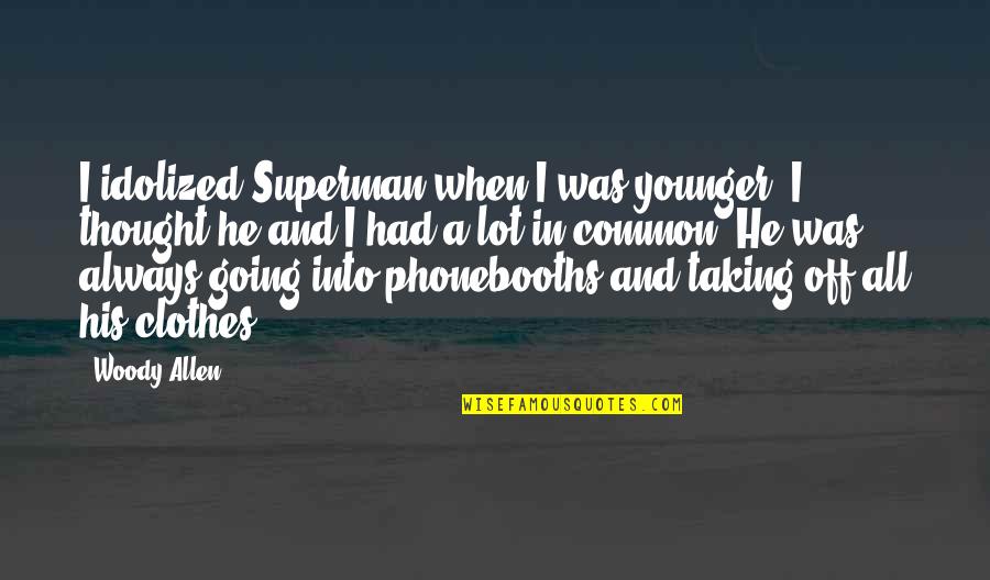 Nazi Plunder Quotes By Woody Allen: I idolized Superman when I was younger. I