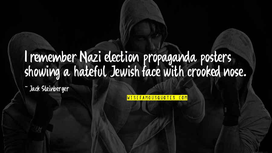 Nazi Propaganda Quotes By Jack Steinberger: I remember Nazi election propaganda posters showing a