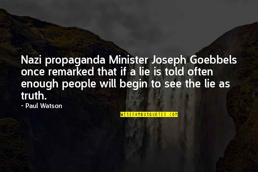 Nazi Propaganda Quotes By Paul Watson: Nazi propaganda Minister Joseph Goebbels once remarked that