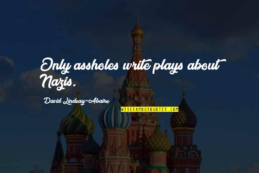 Nazi Quotes By David Lindsay-Abaire: Only assholes write plays about Nazis.
