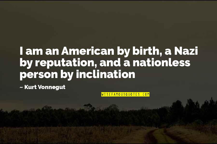 Nazi Quotes By Kurt Vonnegut: I am an American by birth, a Nazi