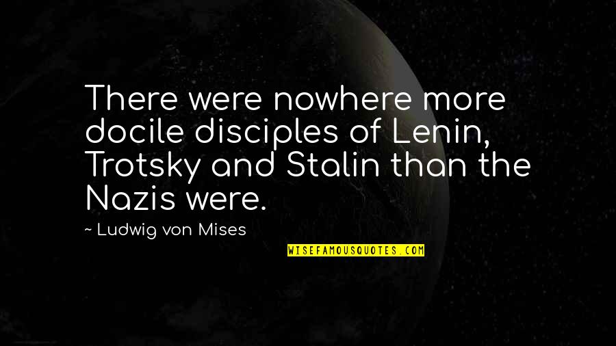 Nazi Quotes By Ludwig Von Mises: There were nowhere more docile disciples of Lenin,