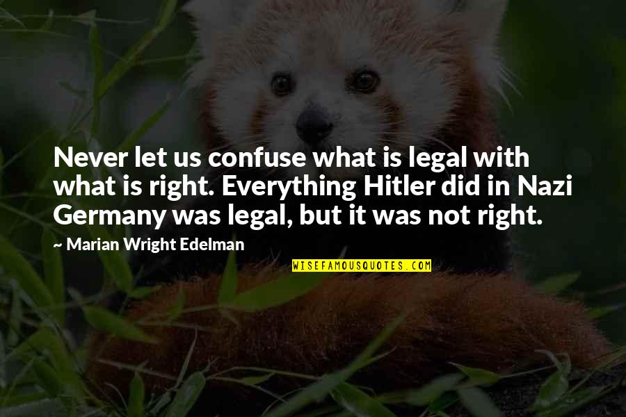 Nazi Quotes By Marian Wright Edelman: Never let us confuse what is legal with