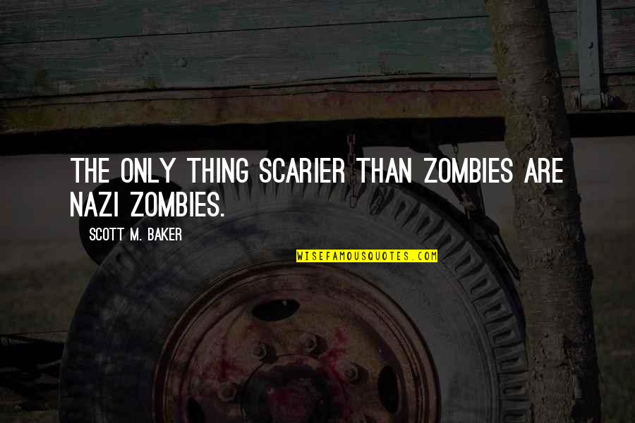 Nazi Zombies Quotes By Scott M. Baker: The only thing scarier than zombies are Nazi