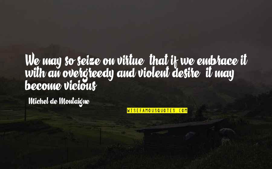 Nazifa Rahman Quotes By Michel De Montaigne: We may so seize on virtue, that if Nazifa Rahman Quotes By Michel De Montaigne: We may so seize on virtue, that if