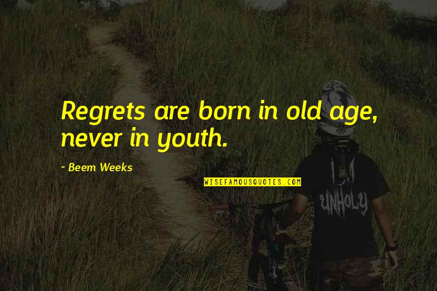 Nazifi Asnanic Old Quotes By Beem Weeks: Regrets are born in old age, never in Nazifi Asnanic Old Quotes By Beem Weeks: Regrets are born in old age, never in