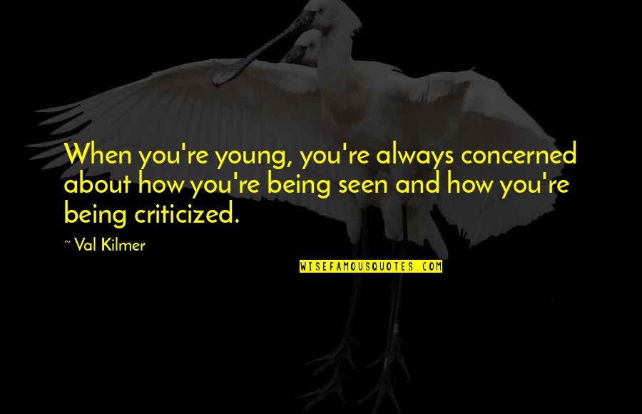 Nazih Qatar Quotes By Val Kilmer: When you're young, you're always concerned about how Nazih Qatar Quotes By Val Kilmer: When you're young, you're always concerned about how