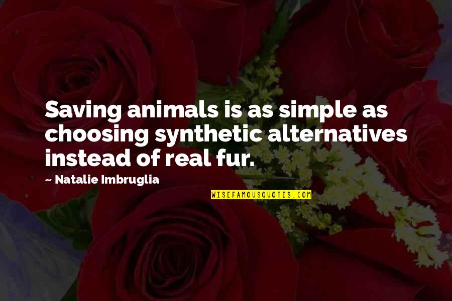 Nazik Bagirsaq Quotes By Natalie Imbruglia: Saving animals is as simple as choosing synthetic Nazik Bagirsaq Quotes By Natalie Imbruglia: Saving animals is as simple as choosing synthetic