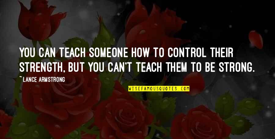 Nazila Ghanea Quotes By Lance Armstrong: You can teach someone how to control their Nazila Ghanea Quotes By Lance Armstrong: You can teach someone how to control their