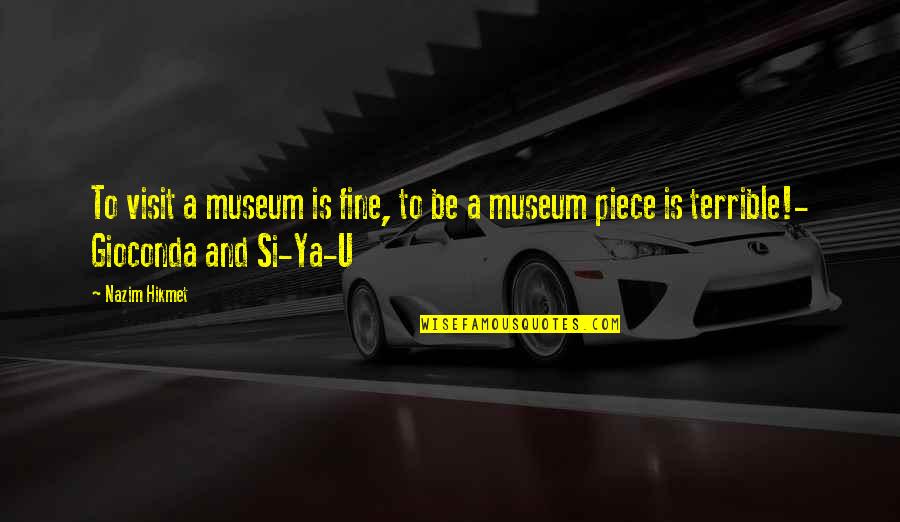 Nazim Hikmet Quotes By Nazim Hikmet: To visit a museum is fine, to be